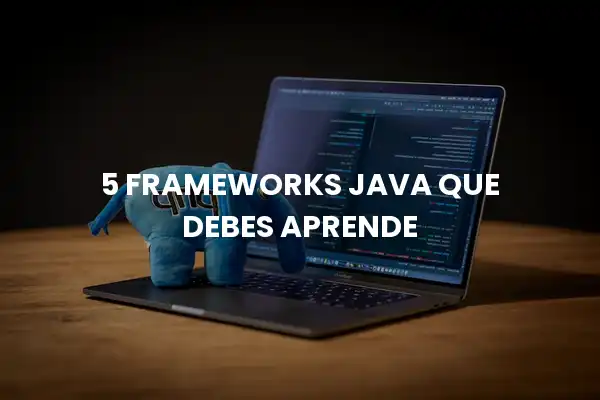 5 Frameworks Java Que Debes Aprende