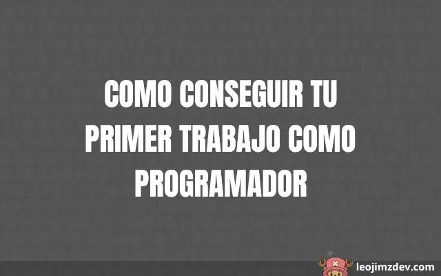 Guía: Como Conseguir Tu Primer Trabajo Como Programador