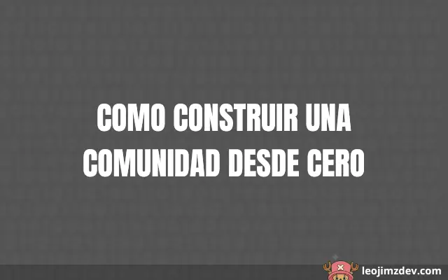 Paso a Paso: Como Construir Una Comunidad Desde Cero