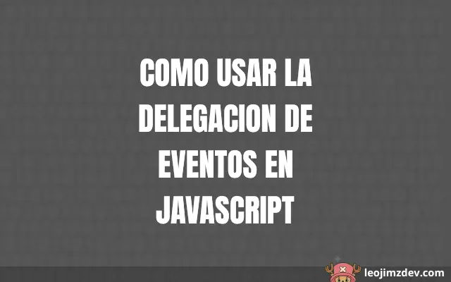 Tutorial: Como Usar La Delegacion De Eventos En Javascript