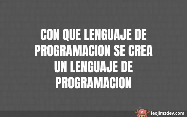 Con Que Lenguaje De Programacion Se Crea Un Lenguaje De Programacion