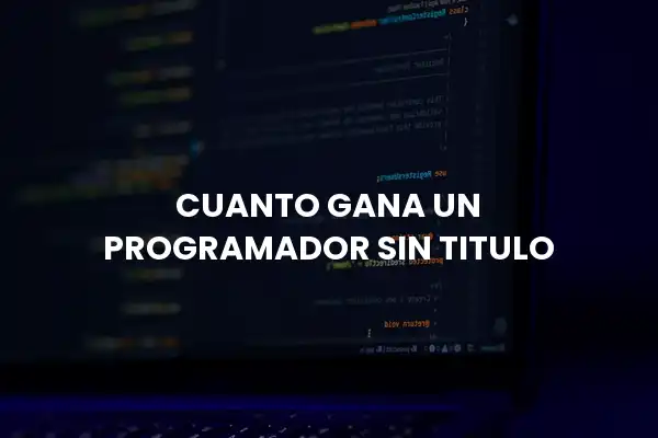 ¿Cuánto gana un programador sin título universitario?