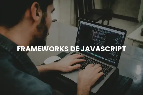 Frameworks de JavaScript: ¿cuáles usar y cuándo?