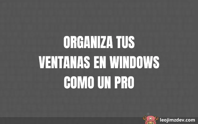 Organiza Tus Ventanas En Windows Como Un Pro