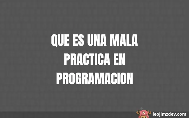 ¿Que Es Una Mala Practica En Programacion?