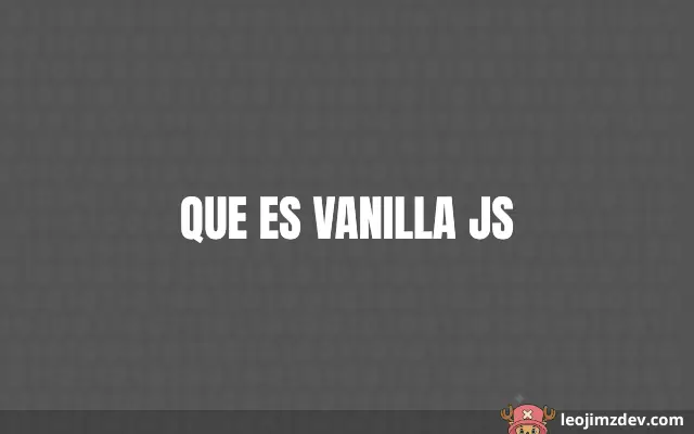 Que Es Vanilla Js: La Esencia del JS Puro