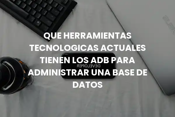 Herramientas tecnológicas actuales para ADB