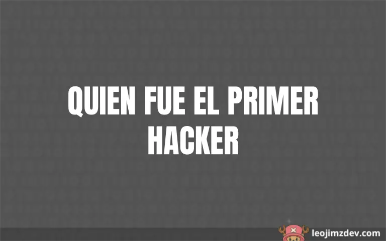 ¿Quién fue el primer hacker de la historia?