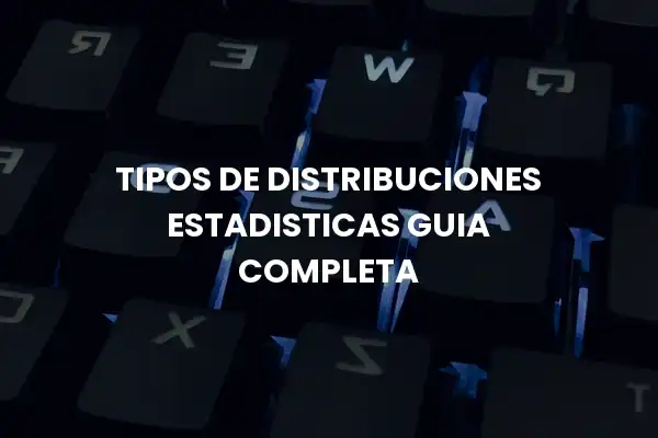 Tipos De Distribuciones Estadisticas Guia Completa/