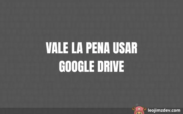 ¿Vale La Pena Usar Google Drive? Análisis Completo