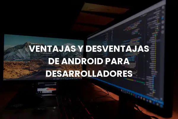 Ventajas y Desventajas de Android para desarrolladores